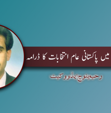مقبوضہ بلوچستان میں پاکستانی عام انتخابات کا ڈرامہ – رحیم بلوچ ایڈوکیٹ