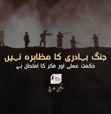 جنگ بہادری کا مظاہرہ نہیں، حکمتِ عملی اور فکر کا امتحان ہے – مرتضیٰ بلوچ